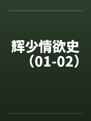 辉少情欲史（01-02）