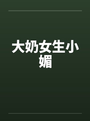 大奶女生小媚