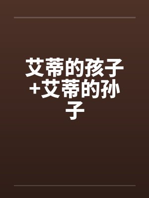 艾蒂的孩子+艾蒂的孙子