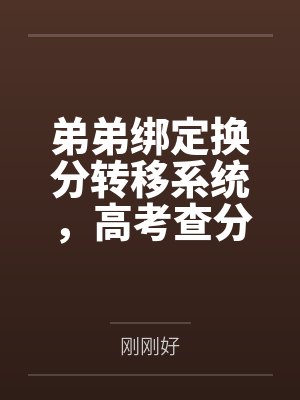 弟弟绑定换分转移系统,高考查分我让他转走全班的分