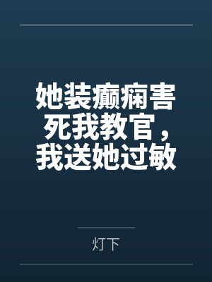 她装癫痫害死我教官，我送她过敏休克进ICU