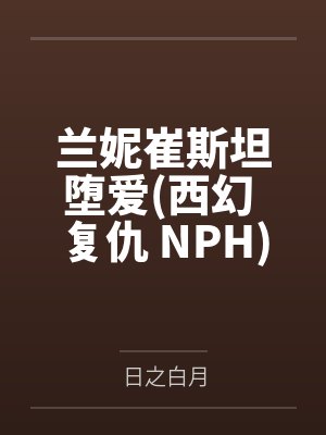兰妮崔斯坦堕爱(西幻 复仇 NPH)