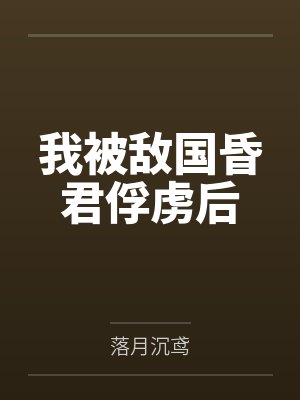 我被敌国昏君俘虏后