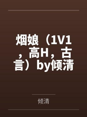 烟娘（1V1，高H，古言）by倾清笔趣阁无弹窗