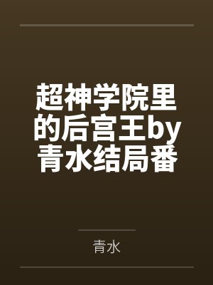 超神学院里的后宫王by青水结局番外