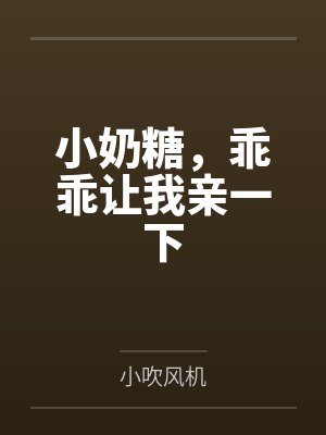 小奶糖，乖乖让我亲一下
