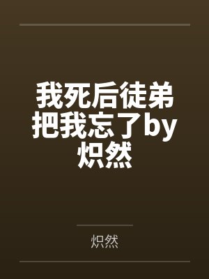 我死后徒弟把我忘了by炽然