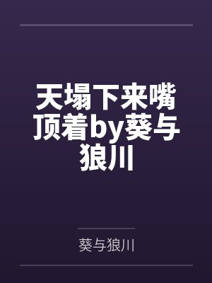 天塌下来嘴顶着by葵与狼川