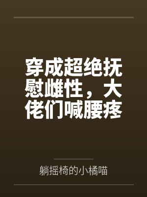 穿成超绝抚慰雌性,大佬们喊腰疼