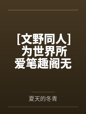[文野同人] 为世界所爱笔趣阁无弹窗