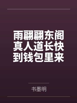 雨翩翩东阁真人道长快到钱包里来